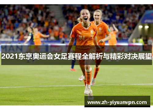 2021东京奥运会女足赛程全解析与精彩对决展望